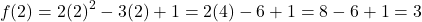 \[f(2) = 2(2)^2 - 3(2) + 1 = 2(4) - 6 + 1 = 8 - 6 + 1 = 3\]