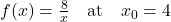 f(x) = \frac{8}{x} \quad \text{at} \quad x_0 = 4
