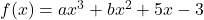 f(x) = ax^3 + bx^2 + 5x - 3
