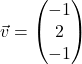 \vec{v} = \begin{pmatrix} -1 \\ 2 \\ -1 \end{pmatrix}