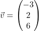 \vec{v} = \begin{pmatrix} -3 \\ 2 \\ 6 \end{pmatrix}