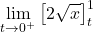 \[\lim_{t \to 0^+} \left[ 2\sqrt{x} \right]_t^1\]