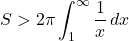\[S > 2\pi \int_1^\infty \frac{1}{x} \, dx\]