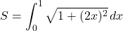 \[S = \int_{0}^{1} \sqrt{1 + (2x)^2} \, dx\]