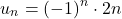 \[u_n = (-1)^n \cdot 2n\]