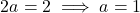 \[2a = 2 \implies a = 1\]