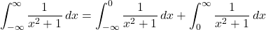 \[\int_{-\infty}^{\infty} \frac{1}{x^2+1} \, dx = \int_{-\infty}^{0} \frac{1}{x^2+1} \, dx + \int_{0}^{\infty} \frac{1}{x^2+1} \, dx\]