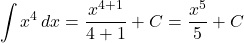 \[\int x^4 \, dx = \frac{x^{4+1}}{4+1} + C = \frac{x^5}{5} + C\]