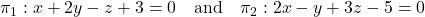 Rendered by QuickLaTeX.com \pi_1: x + 2y - z + 3 = 0 \quad \text{and} \quad \pi_2: 2x - y + 3z - 5 = 0