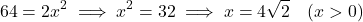 \[64 = 2x^2 \implies x^2 = 32 \implies x = 4\sqrt{2} \quad (x > 0)\]