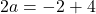 \[2a = -2 + 4\]
