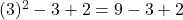 (3)^2 - 3 + 2 = 9 - 3 + 2