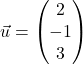 \vec{u} = \begin{pmatrix} 2 \\ -1 \\ 3 \end{pmatrix}
