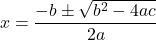 \[x=\frac{-b\pm\sqrt{b^2-4ac}}{2a}\]