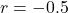 r = -0.5
