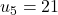 u_5 = 21