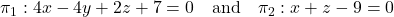 Rendered by QuickLaTeX.com \pi_1: 4x - 4y + 2z + 7 = 0 \quad \text{and} \quad \pi_2: x + z - 9 = 0