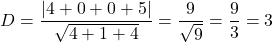 \[D = \frac{|4 + 0 + 0 + 5|}{\sqrt{4 + 1 + 4}} = \frac{9}{\sqrt{9}} = \frac{9}{3} = 3\]