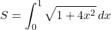 \[S = \int_{0}^{1} \sqrt{1 + 4x^2} \, dx\]