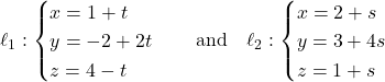 \[\ell_1: \begin{cases} x = 1 + t \\ y = -2 + 2t \\ z = 4 - t \end{cases} \quad \text{and} \quad \ell_2: \begin{cases} x = 2 + s \\ y = 3 + 4s \\ z = 1 + s \end{cases}\]
