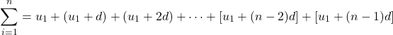 \[\sum_{i=1}^n = u_1 + (u_1 + d) + (u_1 + 2d) + \dots + \left[u_1 + (n-2)d\right] + \left[u_1 + (n-1)d\right]\]