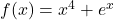 f(x) = x^4+e^x