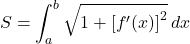 \[S = \int_{a}^{b} \sqrt{1 + \left[f'(x)\right]^2} \, dx\]