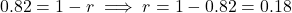 \[0.82 = 1 - r \implies r = 1 - 0.82 = 0.18\]