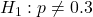 H_1 : p \neq 0.3