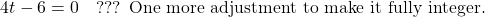 \[4t - 6 = 0 \quad \text{??? One more adjustment to make it fully integer.}\]