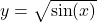 y = \sqrt{\sin(x)}