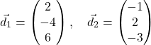 \[\vec{d}_1 = \begin{pmatrix} 2 \\ -4 \\ 6 \end{pmatrix}, \quad \vec{d}_2 = \begin{pmatrix} -1 \\ 2 \\ -3 \end{pmatrix}\]