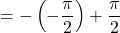 \[= -\left(-\frac{\pi}{2}\right) + \frac{\pi}{2}\]
