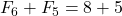 F_6 + F_5 = 8 + 5