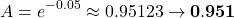 \[A = e^{-0.05} \approx 0.95123 \rightarrow \mathbf{0.951}\]