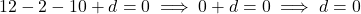 \[12 - 2 - 10 + d = 0 \implies 0 + d = 0 \implies d = 0\]