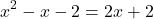 \[x^2 - x - 2 = 2x + 2\]