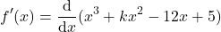 \[f'(x) = \frac{\mathrm{d}}{\mathrm{d}x}(x^3 + kx^2 - 12x + 5)\]