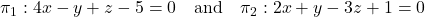Rendered by QuickLaTeX.com \pi_1: 4x - y + z - 5 = 0 \quad \text{and} \quad \pi_2: 2x + y - 3z + 1 = 0