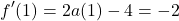 \[f'(1) = 2a(1) - 4 = -2\]