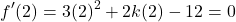 \[f'(2) = 3(2)^2 + 2k(2) - 12 = 0\]