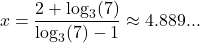 \[x = \frac{2 + \log_3(7)}{\log_3(7) - 1}\approx4.889...\]