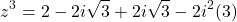 \[z^3 = 2 - 2i\sqrt{3} + 2i\sqrt{3} - 2i^2(3)\]