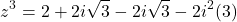 \[z^3 = 2 + 2i\sqrt{3} - 2i\sqrt{3} - 2i^2(3)\]