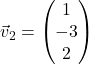 \vec{v}_2 = \begin{pmatrix} 1 \\ -3 \\ 2 \end{pmatrix}