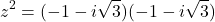\[z^2 = (-1 - i\sqrt{3})(-1 - i\sqrt{3})\]