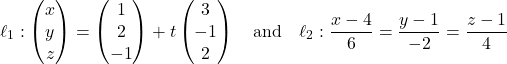 \[\ell_1: \begin{pmatrix} x \\ y \\ z \end{pmatrix} = \begin{pmatrix} 1 \\ 2 \\ -1 \end{pmatrix} + t\begin{pmatrix} 3 \\ -1 \\ 2 \end{pmatrix} \quad \text{and} \quad \ell_2: \frac{x - 4}{6} = \frac{y - 1}{-2} = \frac{z - 1}{4}\]