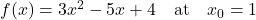 f(x) = 3x^2 - 5x + 4 \quad \text{at} \quad x_0 = 1