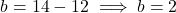 \[b = 14 - 12 \implies b = 2\]