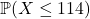 \mathbb{P}(X \le 114)
